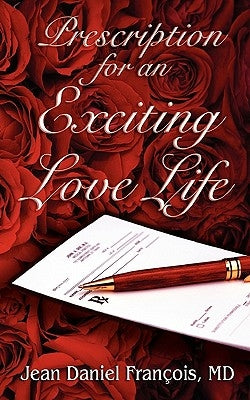 Prescription For An Exciting Love Life: Essentials to always succeed in Love by Francois MD, Jean Daniel
