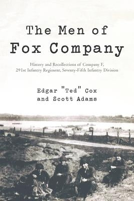 The Men of Fox Company: History and Recollections of Company F, 291st Infantry Regiment, Seventy-Fifth Infantry Division by Cox, Edgar Ted