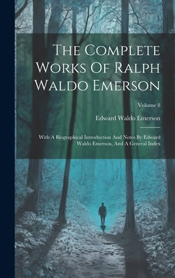 The Complete Works Of Ralph Waldo Emerson: With A Biographical Introduction And Notes By Edward Waldo Emerson, And A General Index; Volume 8 by Emerson, Edward Waldo