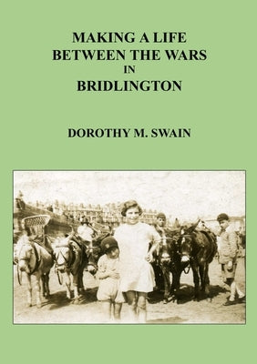 Making A Life Between The Wars in Bridlington by Swain, Dorothy M.