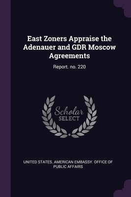 East Zoners Appraise the Adenauer and GDR Moscow Agreements: Report. no. 220 by United States American Embassy Office