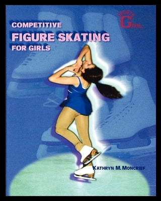 Competitive Figure Skating for Girls by Moncrief, Kathryn