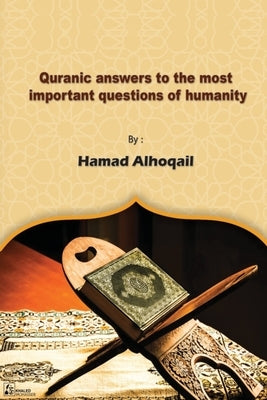 Quranic Answers to the most Important Questions of Humanity by Alhoqail, Hamad