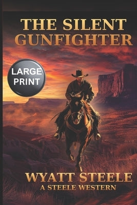 The Silent Gunfighter - LARGE PRINT: A Classic Western Novel by Steele, Wyatt