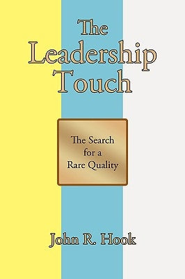 The Leadership Touch: The Search for a Rare Quality by Hook, John R.