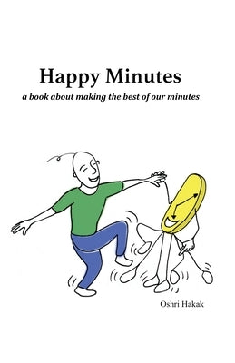 Happy Minutes: a book about making the best of our minutes by Hakak, Oshri L.
