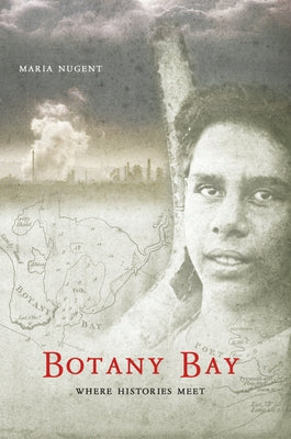 Botany Bay: Where Histories Meet by Nugent, Maria