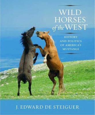 Wild Horses of the West: History and Politics of America's Mustangs by De Steiguer, J. Edward