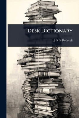 Desk Dictionary by J S S Rothwell