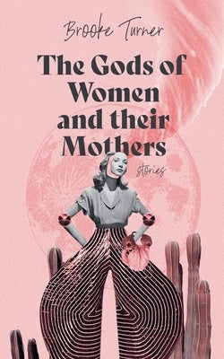 The Gods of Women and their Mothers: Stories by Turner, Brooke