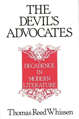 The Devil's Advocates: Decadence in Modern Literature by Whissen, Thomas R.
