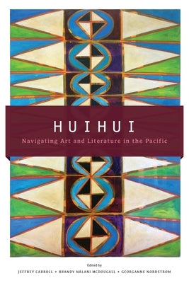 Huihui: Navigating Art and Literature in the Pacific by Carroll, Jeffrey