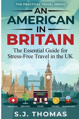 An American In Britain: The Essential Guide for Stress-Free Travel in the UK by Thomas, Sj