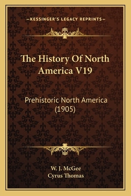 The History Of North America V19: Prehistoric North America (1905) by McGee, W. J.