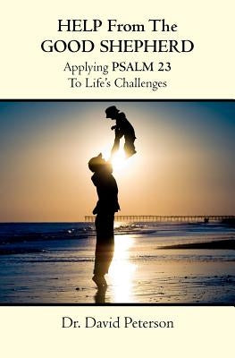 Help from the Good Shepherd: Applying Psalm 23 to Life's Challenges by Peterson, David