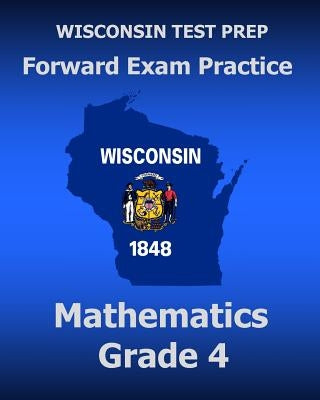 WISCONSIN TEST PREP Forward Exam Practice Mathematics Grade 4 by Test Master Press Wisconsin