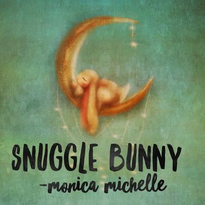 Snuggle Bunny: A Bedtime Story by Michelle, Monica