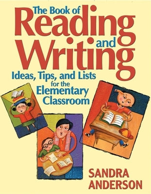 The Book of Reading and Writing: Ideas, Tips, and Lists for the Elementary Classroom by Anderson, Sandra E.