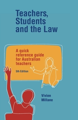 Teachers, Students and the Law: A quick reference guide for Australian teachers by Millane, Vivien