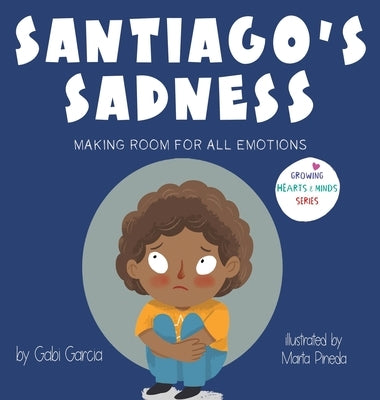 Santiago's Sadness: Making room for all emotions by Garcia, Gabi