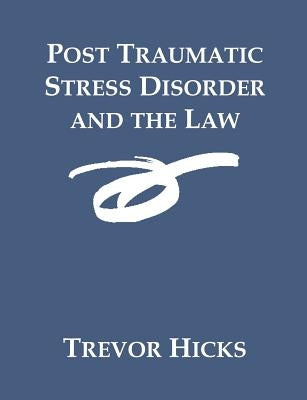Post Traumatic Stress Disorder and the Law by Hicks, Trevor
