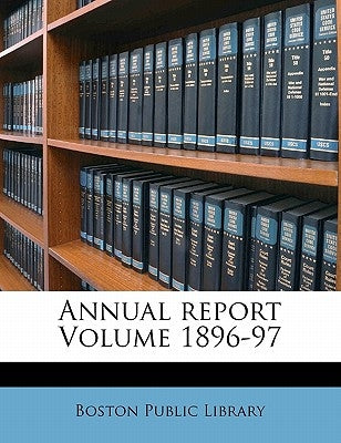 Annual Report Volume 1896-97 by Library, Boston Public