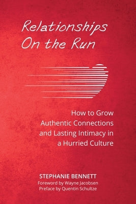 Relationships on the Run: How to Grow Authentic Connections and Lasting Intimacy in a Hurried Culture by Bennett, Stephanie