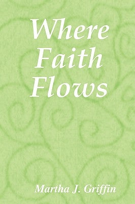 Where Faith Flows by Griffin, Martha J.