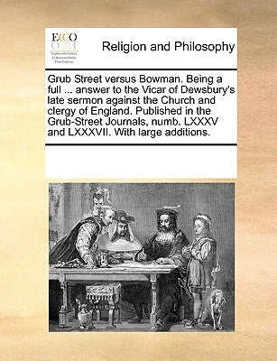 Grub Street Versus Bowman. Being a Full ... Answer to the Vicar of Dewsbury's Late Sermon Against the Church and Clergy of England. Published in the G by Multiple Contributors