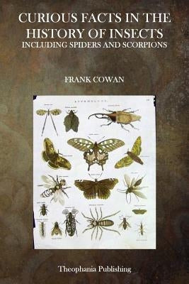 Curious Facts in the History of Insects by Cowan, Frank
