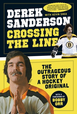 Crossing the Line: The Outrageous Story of a Hockey Original by Sanderson, Derek