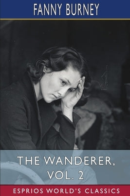 The Wanderer, Vol. 2 (Esprios Classics): Or, Female Difficulties by Burney, Fanny