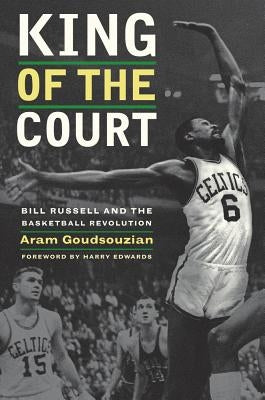 King of the Court: Bill Russell and the Basketball Revolution by Goudsouzian, Aram