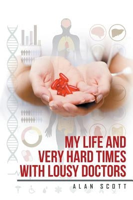 My Life and Very Hard Times with Lousy Doctors by Scott, Alan