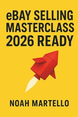 eBay Selling Masterclass: 2026 Ready: Step by Step Systems for Sourcing, Listing SEO, Pricing, Shipping, and Automation (Beginner Friendly) by Martello, Noah
