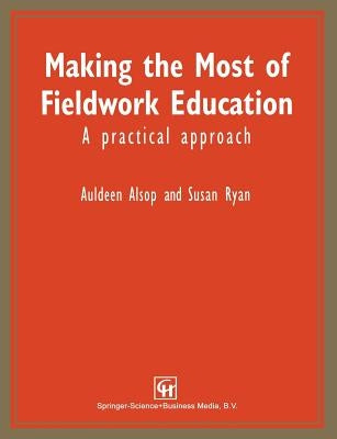 Making the Most of Fieldwork Education: A Practical Approach by Alsop, Auldeen