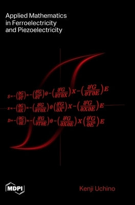 Applied Mathematics in Ferroelectricity and Piezoelectricity by Uchino, Kenji