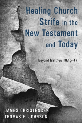 Healing Church Strife in the New Testament and Today by Christensen, James