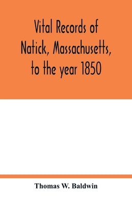 Vital records of Natick, Massachusetts, to the year 1850 by W. Baldwin, Thomas