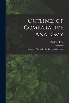Outlines of Comparative Anatomy: Intended Principally for the Use of Students by Fyfe, Andrew 1754-1824
