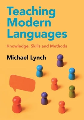 Teaching Modern Languages: Knowledge, Skills and Methods by Lynch, Michael