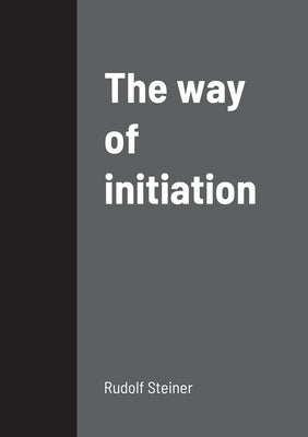 The way of initiation by Steiner, Rudolf