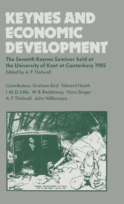 Keynes and Economic Development: The Seventh Keynes Seminar Held at the University of Kent, Canterbury, 1985 by Thirlwall, A. P.