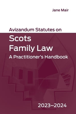 Avizandum Statutes on Scots Family Law: A Practitioner's Handbook, 2023-2024 by Mair, Jane