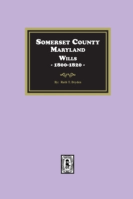Somerset County, Maryland Wills, 1800-1820 by Dryden, Ruth T.
