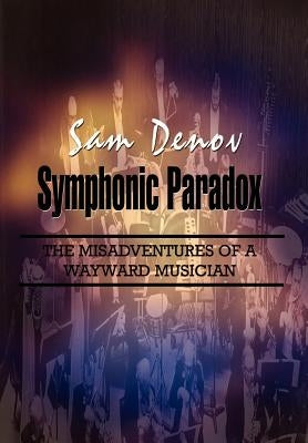 Symphonic Paradox: The Misadventures of a Wayward Musician by Denov, Sam