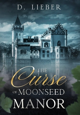 The Curse of Moonseed Manor by Lieber, D.
