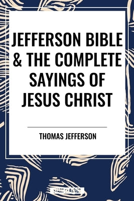 Jefferson Bible & the Complete Sayings of Jesus Christ by Jefferson, Thomas