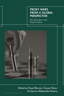 Proxy Wars from a Global Perspective: Non-State Actors and Armed Conflicts by Bernat, Pawel