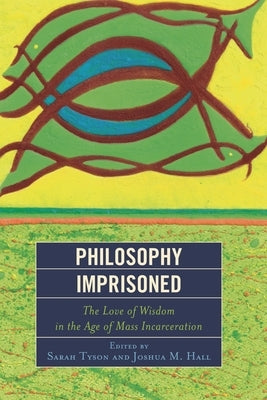 Philosophy Imprisoned: The Love of Wisdom in the Age of Mass Incarceration by Tyson, Sarah